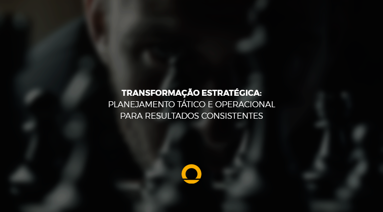 Transformação Estratégica Como integrar Planejamento Tático e Operacional para resultados consistentes